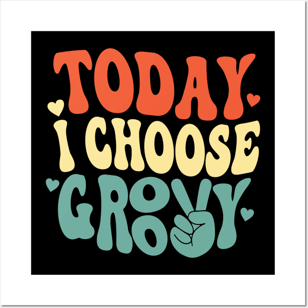 Stay Groovy - Today I Choose Groovy 70's Design Wall Art by Graphic Duster